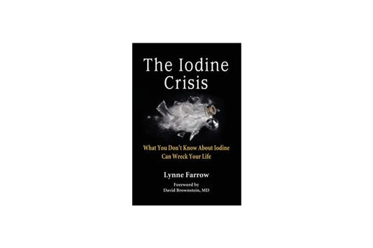 The Iodine Crisis "What You Don't Know about Iodine Can Wreck Your Life"