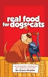 Real Food for Cats and Dogs by Dr Clare Middle